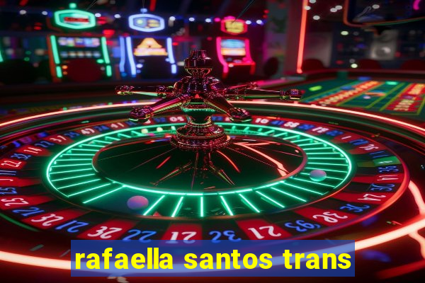 rafaella santos trans